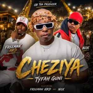 TYFAH GUNI – CHEZIYA feat. FREEMAN HKD & NOX GUNI