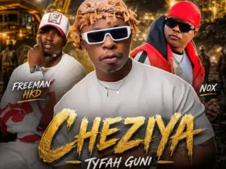 TYFAH GUNI – CHEZIYA feat. FREEMAN HKD & NOX GUNI